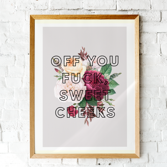 Off You Fuck Sweet Cheeks Art Print