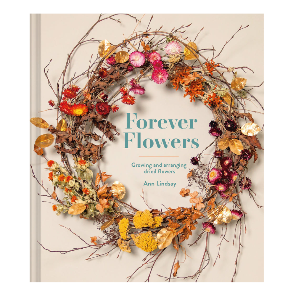 Forever Flowers | Growing & Arranging Dried Flowers Hardback Book