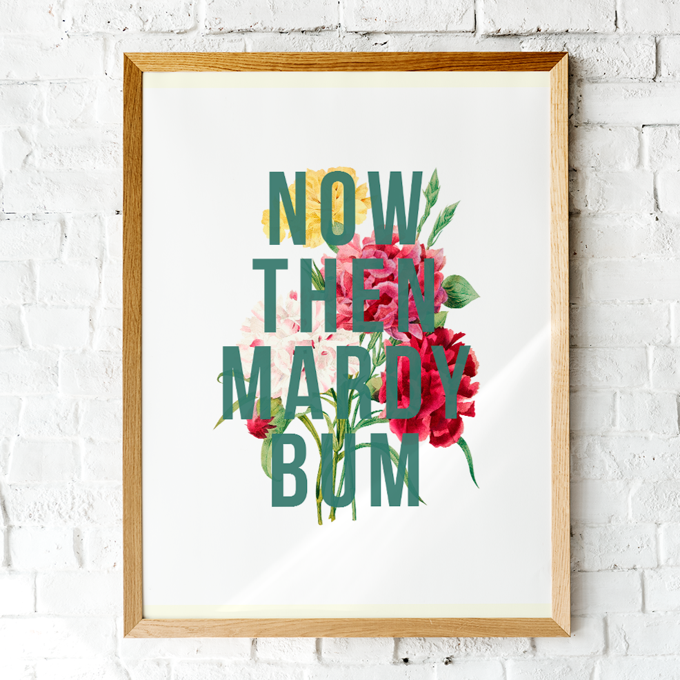 Now Then Mardy Bum Art Print